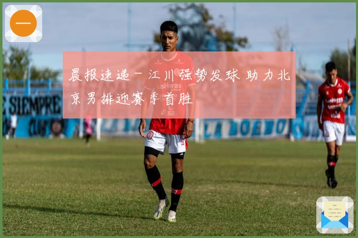 晨报速递 - 江川强势发球 助力北京男排迎赛季首胜