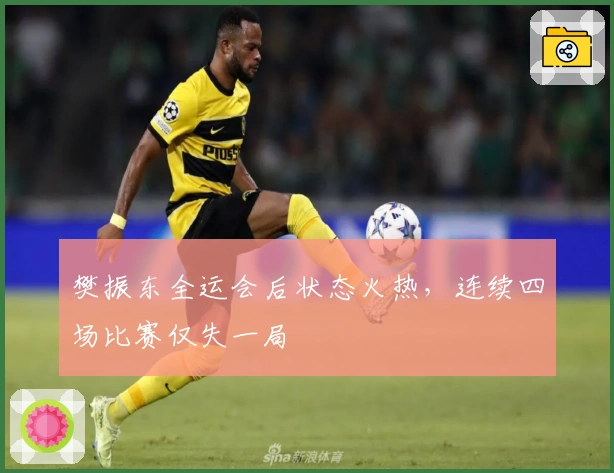 樊振东全运会后状态火热，连续四场比赛仅失一局