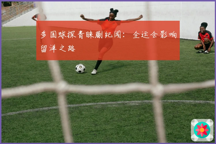 多国球探青睐蒯纪闻：全运会影响留洋之路